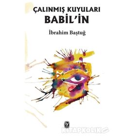 Babil’in Çalınmış Kuyuları - İbrahim Baştuğ