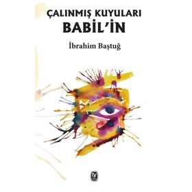 Babil’in Çalınmış Kuyuları - İbrahim Baştuğ