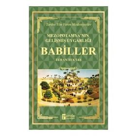 Babiller - Mezopotamya'nın Gelişmiş Uygarlığı - Turan Tektaş