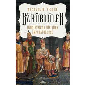 Babürlüler Hindistan'da Bir Türk İmparatorluğu - Mıchael E. Fisher