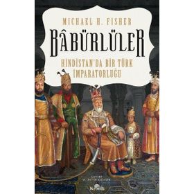 Babürlüler Hindistan'da Bir Türk İmparatorluğu - Mıchael E. Fisher
