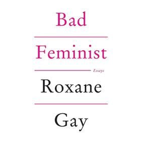 Bad Feminist - Roxane Gay