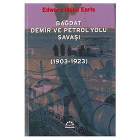 BAĞDAT DEMIR VE PETROL YOLU SAVAŞI (1903-1923) - EDWARD MEAD EARLE