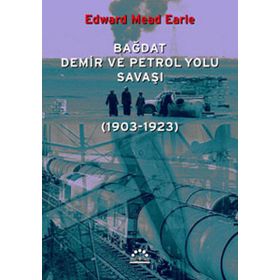 BAĞDAT DEMIR VE PETROL YOLU SAVAŞI (1903-1923) - EDWARD MEAD EARLE