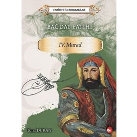 Bağdat Fatihi 4. Murad - Tarihte İz Bırakanlar - Tuna Duran - Beyaz Balina Yayınları