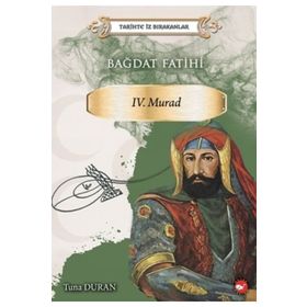 Bağdat Fatihi 4. Murad - Tarihte İz Bırakanlar - Tuna Duran - Beyaz Balina Yayınları