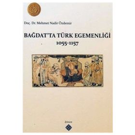 BAĞDAT'TA TÜRK EGEMENLİĞİ 1055-1157 - MEHMET NADIR ÖZDEMİR