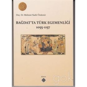 BAĞDAT'TA TÜRK EGEMENLİĞİ 1055-1157 - MEHMET NADIR ÖZDEMİR