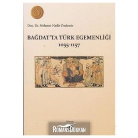 BAĞDAT'TA TÜRK EGEMENLİĞİ 1055-1157 - MEHMET NADIR ÖZDEMİR