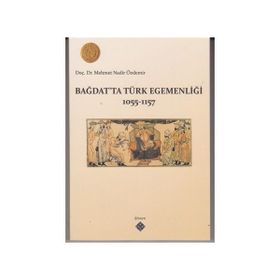 BAĞDAT'TA TÜRK EGEMENLİĞİ 1055-1157 - MEHMET NADIR ÖZDEMİR