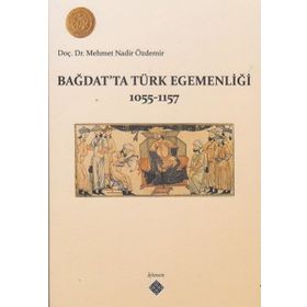 BAĞDAT'TA TÜRK EGEMENLİĞİ 1055-1157 - MEHMET NADIR ÖZDEMİR