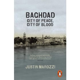 Baghdad : City Of Peace City Of Blood - Justin Marozzi