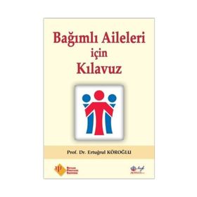 Bağımlı Aileleri için Kılavuz - Prof. Dr. Ertuğrul Köroğlu