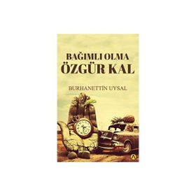 Bağımlı Olma Özgür Kal Burhanettin Uysal