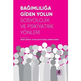 Bağımlılığa Giden Yolun Sosyolojik ve Psikiyatrik Yönleri - Vildan Çakır Kardeş