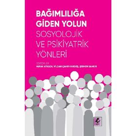 Bağımlılığa Giden Yolun Sosyolojik ve Psikiyatrik Yönleri - Vildan Çakır Kardeş