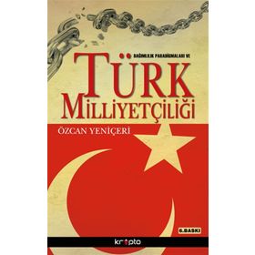 BAĞIMLILIK PARADİGMALARI VE TÜRK MİLLİYETÇİLİĞİ - ÖZCAN YENİÇERİ