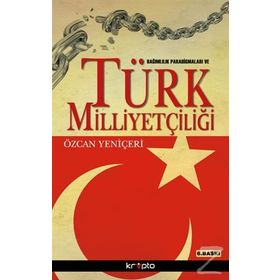 BAĞIMLILIK PARADİGMALARI VE TÜRK MİLLİYETÇİLİĞİ - ÖZCAN YENİÇERİ