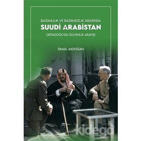Bağımlılık ve Bağımsızlık Arasında Suudi Arabistan - İsmail Akdoğan
