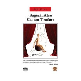 BAĞIMLILIKTAN KAÇIŞIN TİRATLARI - ZAFER ERCAN