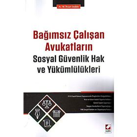 Bağımsız Çalışan Avukatların Sosyal Güvenlik Hak ve Yükümlülükleri - M. İhsan Seçkin