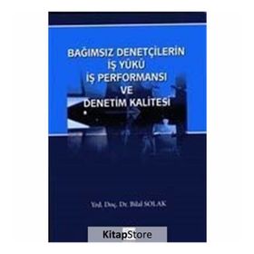 Bağımsız Denetçilerin İş Yükü Perfonmansı ve Denetim Kalitesi - Bilal Solak