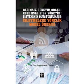Bağımsız Denetim Odaklı Kurumsal Risk Yönetimi Sisteminin Oluşturulması: İşletmelere Yönelik Model Önerisi - Hüseyin Özyiğit