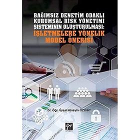 Bağımsız Denetim Odaklı Kurumsal Risk Yönetimi Sisteminin Oluşturulması: İşletmelere Yönelik Model Önerisi - Hüseyin Özyiğit
