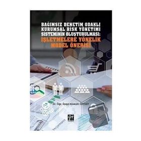 Bağımsız Denetim Odaklı Kurumsal Risk Yönetimi Sisteminin Oluşturulması: İşletmelere Yönelik Model Önerisi - Hüseyin Özyiğit