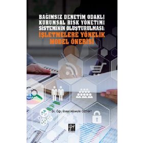 Bağımsız Denetim Odaklı Kurumsal Risk Yönetimi Sisteminin Oluşturulması: İşletmelere Yönelik Model Önerisi - Hüseyin Özyiğit