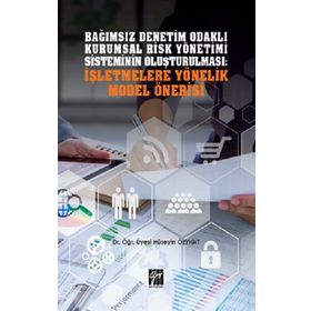 Bağımsız Denetim Odaklı Kurumsal Risk Yönetimi Sisteminin Oluşturulması: İşletmelere Yönelik Model Önerisi - Hüseyin Özyiğit