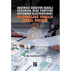 Bağımsız Denetim Odaklı Kurumsal Risk Yönetimi Sisteminin Oluşturulması: İşletmelere Yönelik Model Önerisi - Hüseyin Özyiğit