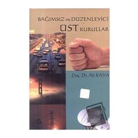 Bağımsız ve Düzenleyici Üst Kurullar - Ali Kaya