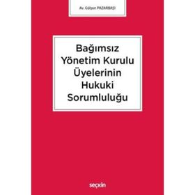 Bağımsız Yönetim Kurulu Üyelerinin Hukuki Sorumluluğu - Gülşen Pazarbaşı