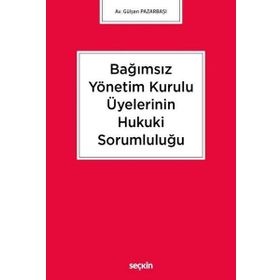 Bağımsız Yönetim Kurulu Üyelerinin Hukuki Sorumluluğu - Gülşen Pazarbaşı