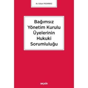 Bağımsız Yönetim Kurulu Üyelerinin Hukuki Sorumluluğu - Gülşen Pazarbaşı