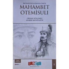 Bağımsızlığa Adanan Ömür: Mahambet Ötemisuli - Ayabek Bayniyazov