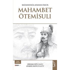 Bağımsızlığa Adanan Ömür: Mahambet Ötemisuli - Ayabek Bayniyazov