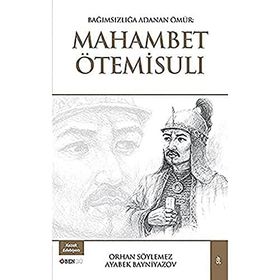 Bağımsızlığa Adanan Ömür: Mahambet Ötemisuli - Ayabek Bayniyazov