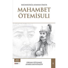 Bağımsızlığa Adanan Ömür: Mahambet Ötemisuli - Ayabek Bayniyazov