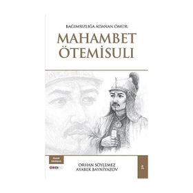 Bağımsızlığa Adanan Ömür: Mahambet Ötemisuli - Ayabek Bayniyazov