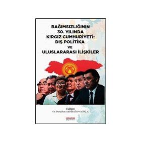 Bağımsızlığının 30.Yılında Kırgız Cumhuriyeti: Dış Politika ve Uluslararası İlişkiler - Astana Yayınları
