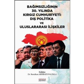 Bağımsızlığının 30.Yılında Kırgız Cumhuriyeti: Dış Politika ve Uluslararası İlişkiler - Astana Yayınları