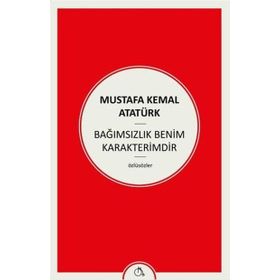 Bağımsızlık Benim Karakterimdir - Gazi Mustafa Kemal Atatürk