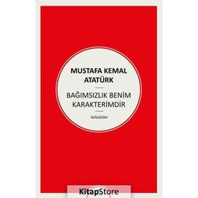 Bağımsızlık Benim Karakterimdir - Gazi Mustafa Kemal Atatürk