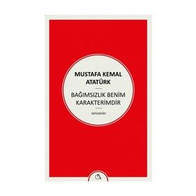 Bağımsızlık Benim Karakterimdir - Gazi Mustafa Kemal Atatürk
