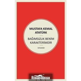 Bağımsızlık Benim Karakterimdir - Gazi Mustafa Kemal Atatürk