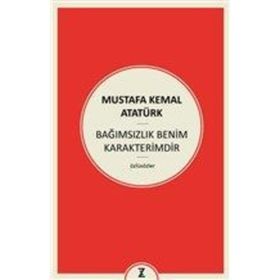 Bağımsızlık Benim Karakterimdir - Gazi Mustafa Kemal Atatürk