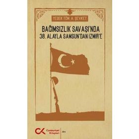 Bağımsızlık Savaşı'nda 38. Alayla Samsun'dan İzmir'e - A. Şevket