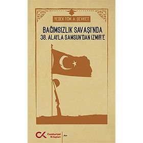 Bağımsızlık Savaşı'nda 38. Alayla Samsun'dan İzmir'e - A. Şevket